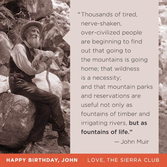 Fittingly, John Muir's birthday is April 21st, the day before Earth Day.....